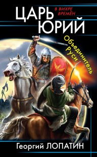 Обложка книги Царь Юрий. Объединитель Руси